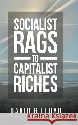 Socialist Rags to Capitalist Riches David G Lloyd 9781664201774 WestBow Press - książka