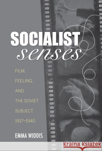 Socialist Senses: Film, Feeling, and the Soviet Subject, 1917-1940 Emma Widdis 9780253026941 Indiana University Press - książka