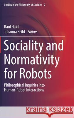 Sociality and Normativity for Robots: Philosophical Inquiries Into Human-Robot Interactions Hakli, Raul 9783319531311 Springer - książka