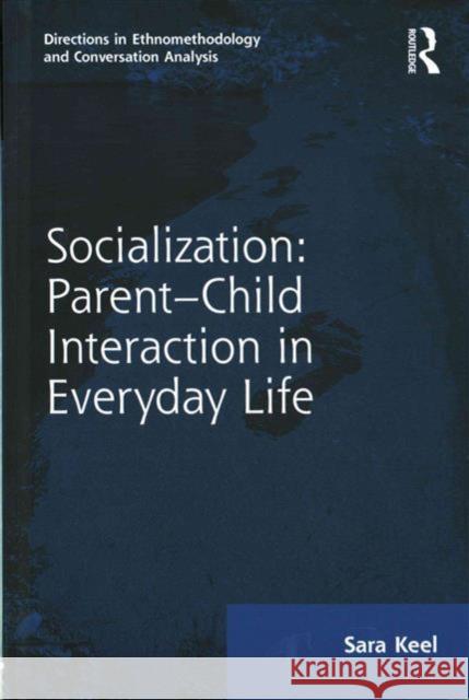 Socialization: Parent-Child Interaction in Everyday Life Dr. Sara Keel Dr. Dave Francis Dr. Stephen Hester 9781472448026 Ashgate Publishing Limited - książka
