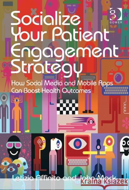 Socialize Your Patient Engagement Strategy: How Social Media and Mobile Apps Can Boost Health Outcomes Mack, John|||Affinito, Letizia 9781472456328  - książka