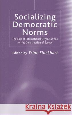 Socializing Democratic Norms: The Role of International Organizations for the Construction of Europe Flockhart, T. 9781403945211 Palgrave MacMillan - książka