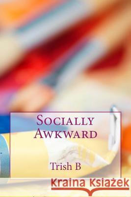 Socially Awkward Trish B 9781502849670 Createspace - książka