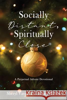 Socially Distant, Spiritually Close: A Perpetual Advent Devotional Sheryl Vasso, Susan Weber 9781662831010 Xulon Press - książka