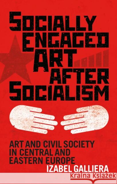 Socially Engaged Art After Socialism: Art and Civil Society in Central and Eastern Europe Galliera, Izabel 9781784537135 I. B. Tauris & Company - książka