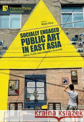 Socially Engaged Public Art in East Asia: Space, Place, and Community in Action Meiqin Wang 9781648893421 Vernon Press - książka