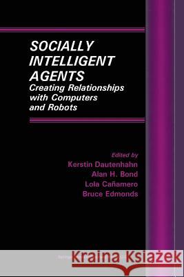 Socially Intelligent Agents: Creating Relationships with Computers and Robots Dautenhahn, Kerstin 9781475776492 Springer - książka