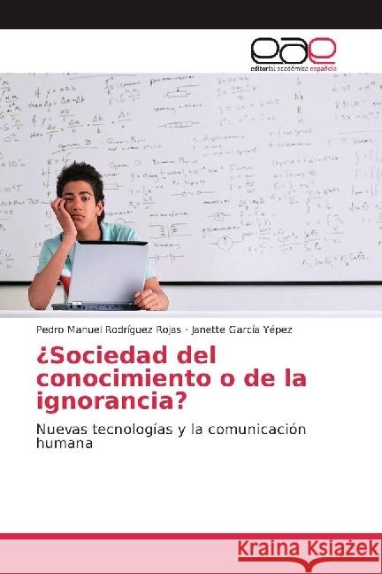 ¿Sociedad del conocimiento o de la ignorancia? : Nuevas tecnologías y la comunicación humana Rodríguez Rojas, Pedro Manuel; García Yépez, Janette 9783841758620 Editorial Académica Española - książka