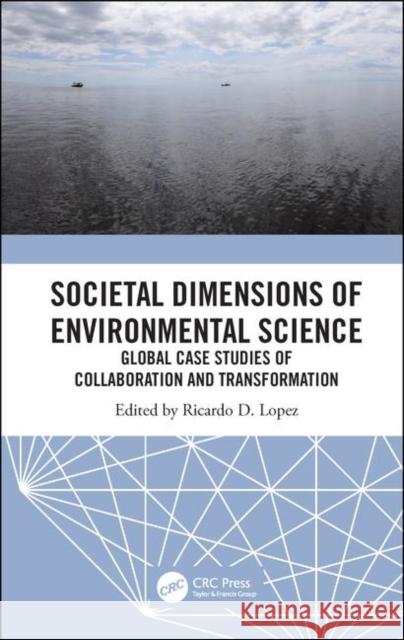 Societal Dimensions of Environmental Science: Global Case Studies of Collaboration and Transformation Ricardo D. Lopez 9781138054455 CRC Press - książka