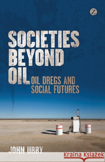 Societies Beyond Oil: Oil Dregs and Social Futures Urry, John 9781780321691 Zed Books - książka