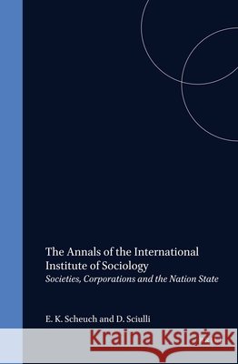 Societies, Corporations and the Nation State: The Annals of the International Institute of Sociology - Volume 7 E. K. Scheuch D. Sciulli 9789004116641 Brill Academic Publishers - książka