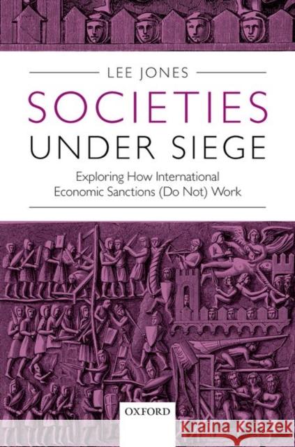 Societies Under Siege: Exploring How International Economic Sanctions (Do Not) Work Lee Jones 9780198749325 Oxford University Press, USA - książka