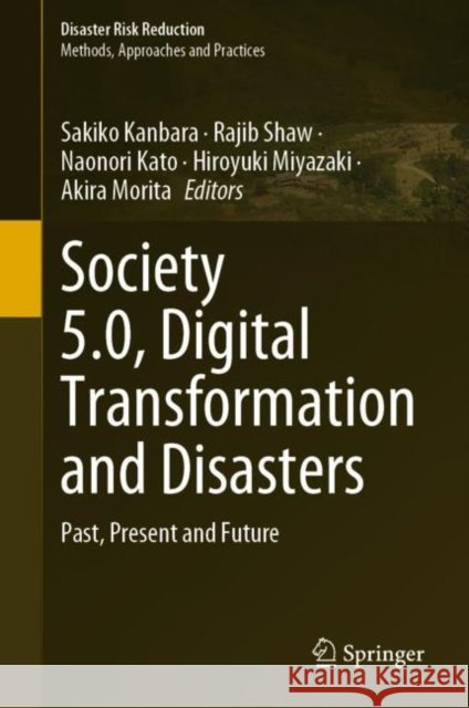 Society 5.0, Digital Transformation and Disasters: Past, Present and Future Sakiko Kanbara Rajib Shaw Naonori Kato 9789811956454 Springer - książka