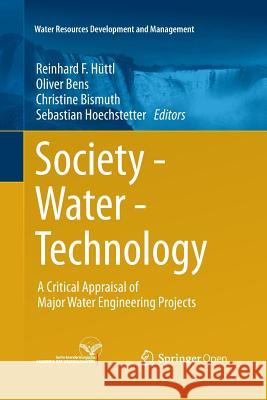 Society - Water - Technology: A Critical Appraisal of Major Water Engineering Projects Hüttl, Reinhard F. 9783319372679 Springer - książka