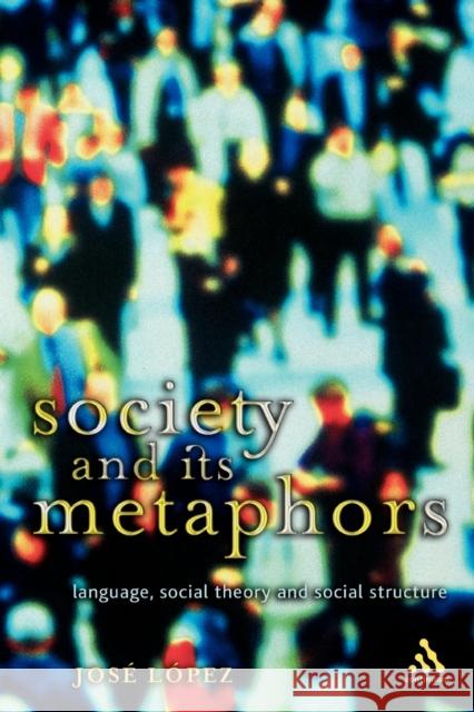 Society and Its Metaphors Lopez, Jose 9780826463852  - książka