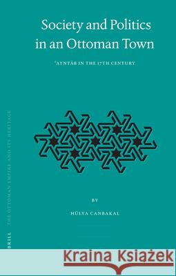 Society and Politics in an Ottoman Town: ʿayntāb in the 17th Century Canbakal 9789004154568 Brill Academic Publishers - książka