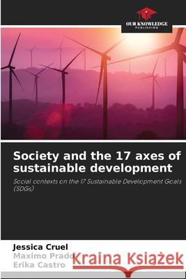 Society and the 17 axes of sustainable development Jessica Cruel M?ximo Prado Erika Castro 9786205225783 Our Knowledge Publishing - książka