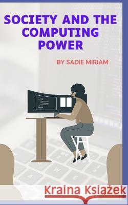 Society And The Computing Power Sadie Miriam 9798843263317 Independently Published - książka