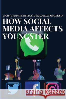 Society and the media a sociological analysis of how social media affects youngster Sarika Gupta 9787761018673 Sarika Gupta - książka