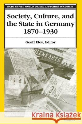 Society, Culture, and the State in Germany, 1870-1930 Geoff Eley 9780472084814 University of Michigan Press - książka