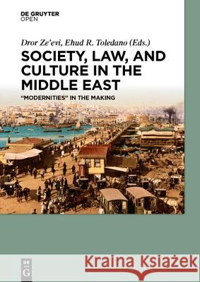 Society, Law, and Culture in the Middle East: “Modernities” in the Making Dror Ze’evi, Ehud R. Toledano 9783110439748 De Gruyter - książka