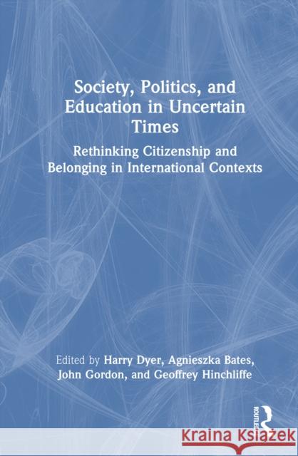 Society, Politics, and Education in Uncertain Times: Rethinking Citizenship and Belonging in International Contexts Harry Dyer Agnieszka Bates John Gordon 9781032658254 Routledge - książka