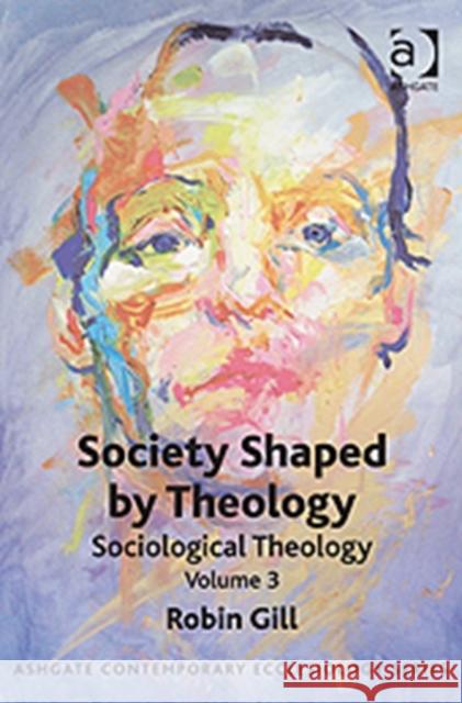 Society Shaped by Theology: Sociological Theology Volume 3 Gill, Robin 9781409426004 Ashgate Contemporary Ecclesiology - książka