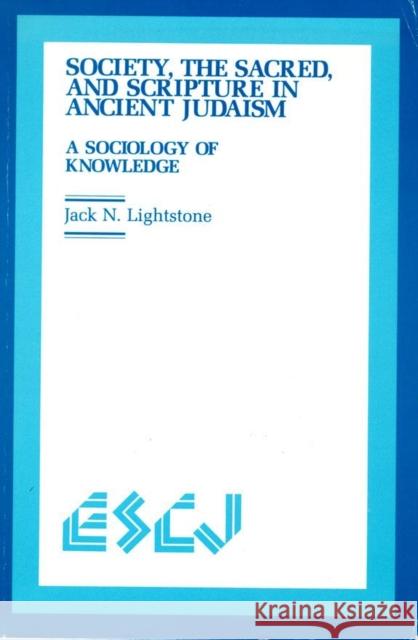 Society, the Sacred and Scripture in Ancient Judaism: A Sociology of Knowledge Jack N. Lightstone 9780889209756 Wilfrid Laurier University Press - książka