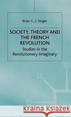 Society, Theory and the French Revolution: Studies in the Revolutionary Imaginary Singer, Brian 9780333394342 PALGRAVE MACMILLAN - książka