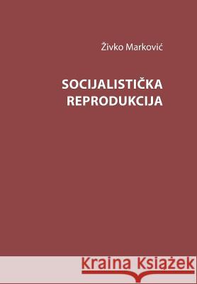 Socijalisticka Reprodukcija Dr Zivko Markovic Mozaikplus 9781495309755 Createspace - książka