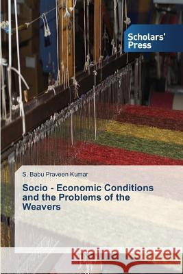 Socio - Economic Conditions and the Problems of the Weavers Praveen Kumar S. Babu 9783639859409 Scholars' Press - książka