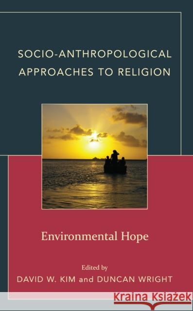 Socio-Anthropological Approaches to Religion: Environmental Hope David W. Kim Duncan Wright Katherine Aigner 9781666956054 Lexington Books - książka