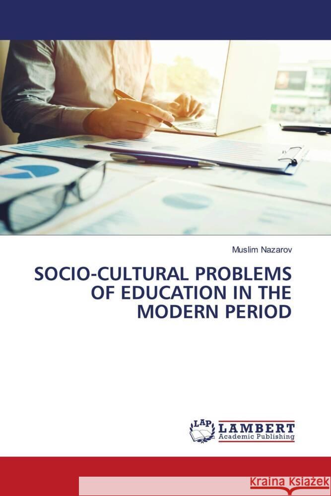 SOCIO-CULTURAL PROBLEMS OF EDUCATION IN THE MODERN PERIOD Nazarov, Muslim 9786205491935 LAP Lambert Academic Publishing - książka