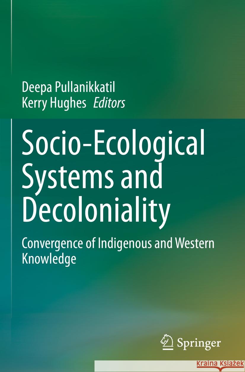 Socio-Ecological Systems and Decoloniality: Convergence of Indigenous and Western Knowledge Deepa Pullanikkatil Kerry Hughes 9783031150999 Springer - książka