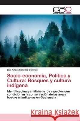 Socio-economía, Política y Cultura: Bosques y cultura indígena Sánchez Midence Luis Arturo 9783659099786 Editorial Academica Espanola - książka