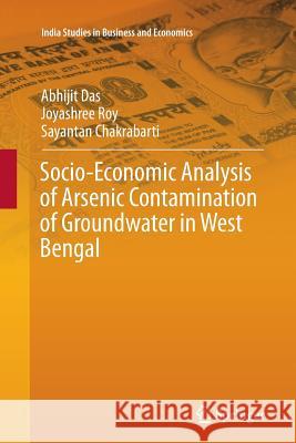 Socio-Economic Analysis of Arsenic Contamination of Groundwater in West Bengal Abhijit Das Joyashree Roy Sayantan Chakrabarti 9789811092275 Springer - książka