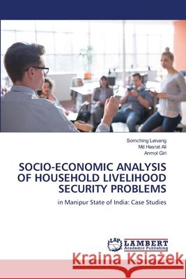 Socio-Economic Analysis of Household Livelihood Security Problems Somching Leivang Hasrat Ali Anmol Giri 9786207486106 LAP Lambert Academic Publishing - książka