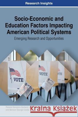 Socio-Economic and Education Factors Impacting American Political Systems: Emerging Research and Opportunities Pamela Hampton-Garland Lisa Sechrest-Ehrhardt Benson George Cooke 9781522538431 Information Science Reference - książka