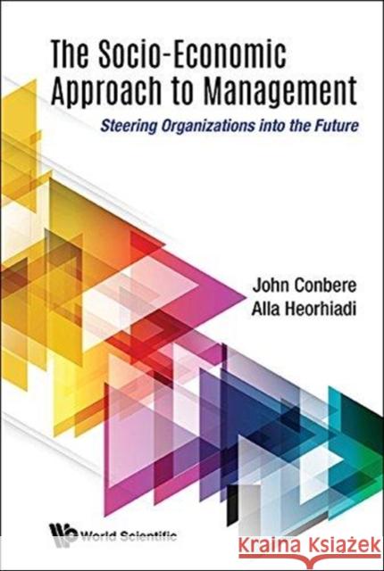 Socio-Economic Approach to Management, The: Steering Organizations Into the Future Conbere, John 9789813232983 World Scientific Publishing Company - książka