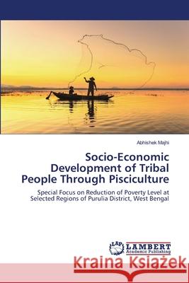 Socio-Economic Development of Tribal People Through Pisciculture Abhishek Majhi 9786203464276 LAP Lambert Academic Publishing - książka