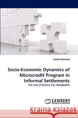 Socio-Economic Dynamics of Microcredit Program in Informal Settlements Sadah Shamsad 9783838321202 LAP Lambert Academic Publishing - książka