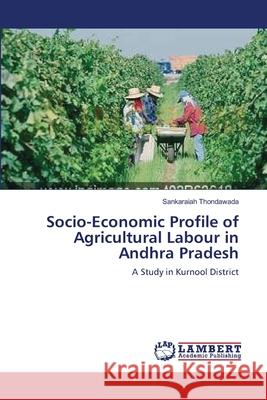 Socio-Economic Profile of Agricultural Labour in Andhra Pradesh Sankaraiah Thondawada 9783659174124 LAP Lambert Academic Publishing - książka