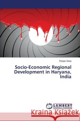 Socio-Economic Regional Development in Haryana, India Aneja Ranjan 9783659446047 LAP Lambert Academic Publishing - książka