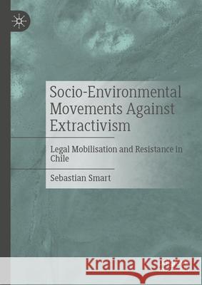 Socio-Environmental Movements Against Extractivism: Legal Mobilisation and Resistance in Chile Sebastian Smart 9783032062222 Palgrave MacMillan - książka
