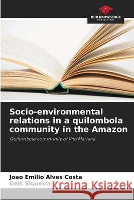 Socio-environmental relations in a quilombola community in the Amazon Costa, João Emilio Alves, Siqueira, Deis 9786203906257 Our Knowledge Publishing - książka