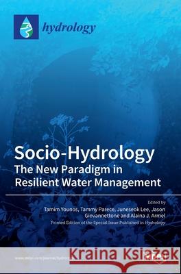 Socio-Hydrology: The New Paradigm in ResilientWater Management Tamim Younos Tammy E Juneseok Lee 9783036522036 Mdpi AG - książka