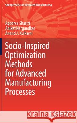 Socio-Inspired Optimization Methods for Advanced Manufacturing Processes Apoorva Shastri Aniket Nargundkar Anand J. Kulkarni 9789811577963 Springer - książka