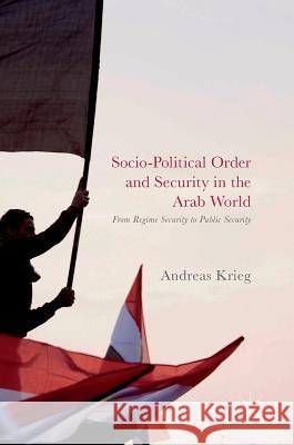 Socio-Political Order and Security in the Arab World: From Regime Security to Public Security Krieg, Andreas 9783319522425 Palgrave MacMillan - książka