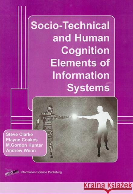 Socio-Technical and Human Cognition Elements of Information Systems Steve Clarke Elayne Coakes M. Gordon Hunter 9781591401049 Information Science Publishing - książka