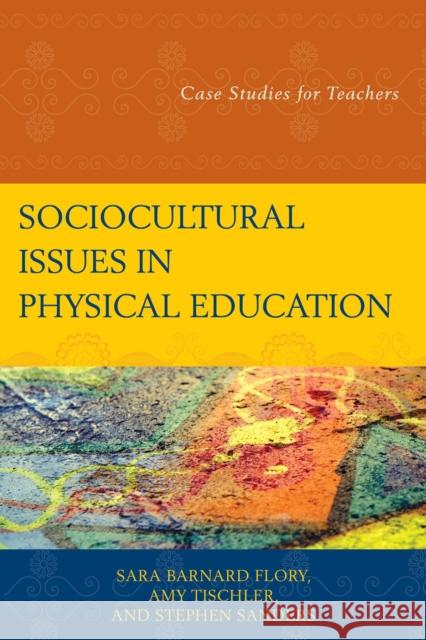 Sociocultural Issues in Physical Education: Case Studies for Teachers Sara Barnard Flory Stephen Sanders Amy Tischler 9781475808292 Rowman & Littlefield Publishers - książka